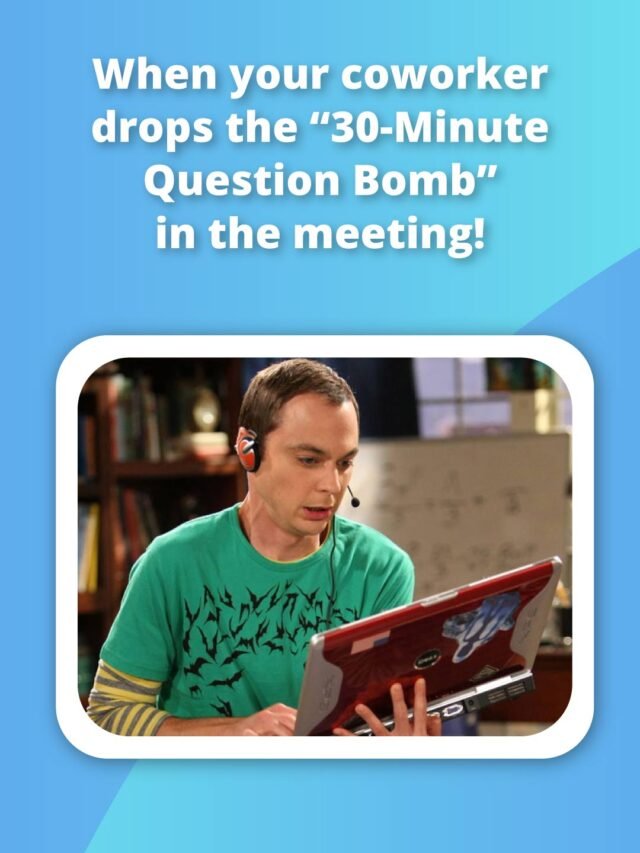 When your coworker drops the “30-Minute Question Bomb” in the meeting!